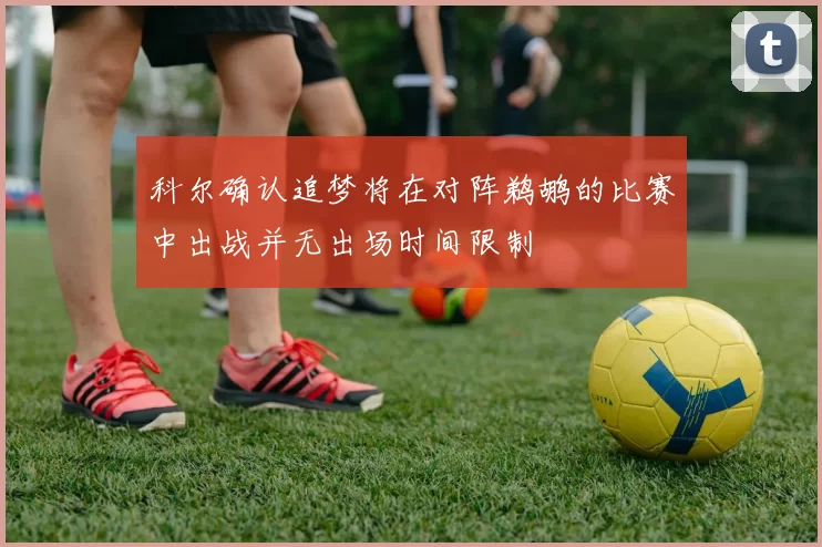科尔确认追梦将在对阵鹈鹕的比赛中出战并无出场时间限制