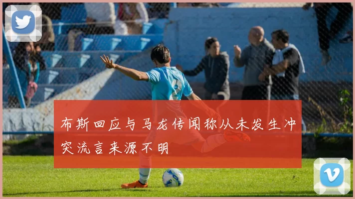 布斯回应与马龙传闻称从未发生冲突流言来源不明